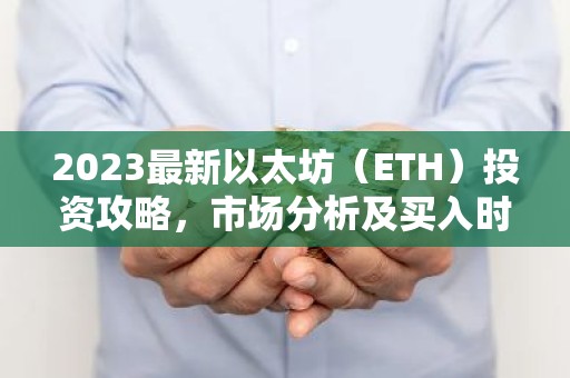 2023最新以太坊（ETH）投资攻略，市场分析及买入时机详解