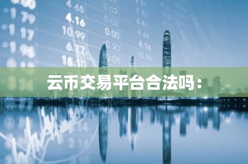 云币交易平台合法吗：