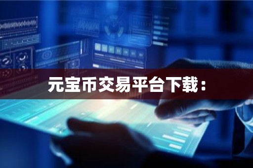 元宝币交易平台下载：