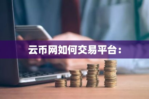 云币网如何交易平台：