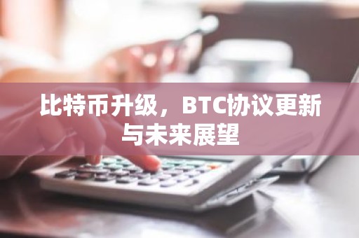 比特币升级，BTC协议更新与未来展望
