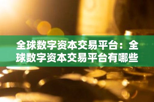 全球数字资本交易平台：全球数字资本交易平台有哪些