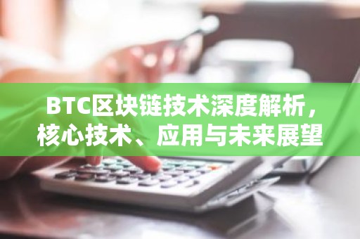 BTC区块链技术深度解析，核心技术、应用与未来展望