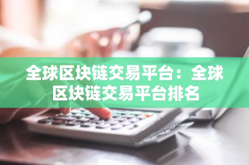 全球区块链交易平台：全球区块链交易平台排名