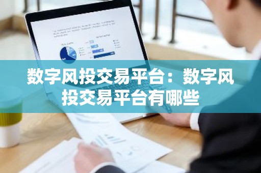 数字风投交易平台：数字风投交易平台有哪些
