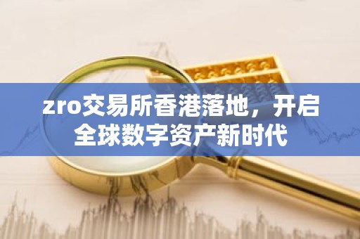 zro交易所香港落地，开启全球数字资产新时代