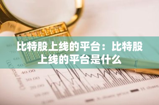 比特股上线的平台：比特股上线的平台是什么