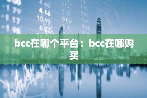 bcc在哪个平台：bcc在哪购买