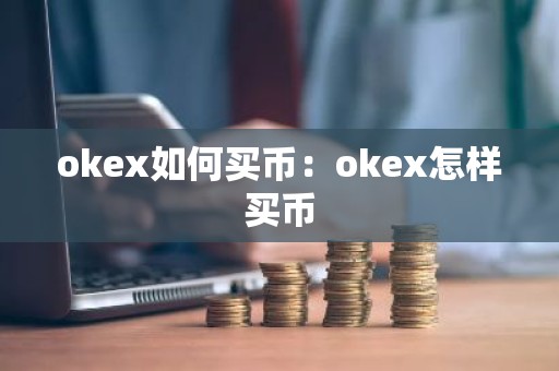 okex如何买币：okex怎样买币