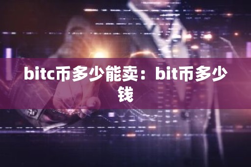 bitc币多少能卖：bit币多少钱