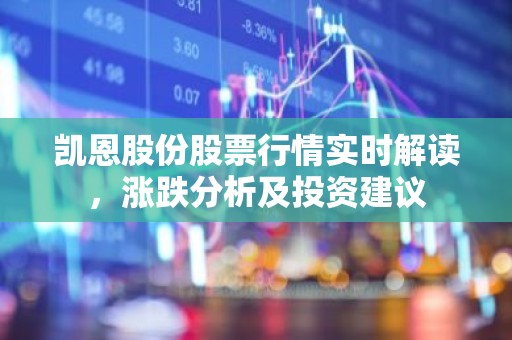 凯恩股份股票行情实时解读，涨跌分析及投资建议