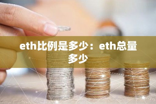 eth比例是多少：eth总量多少