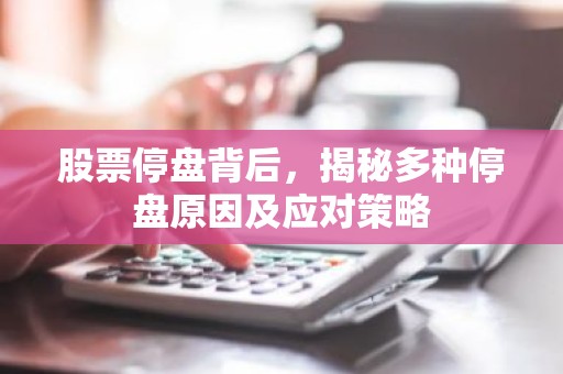 股票停盘背后，揭秘多种停盘原因及应对策略