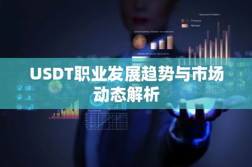 USDT职业发展趋势与市场动态解析