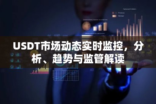 USDT市场动态实时监控，分析、趋势与监管解读
