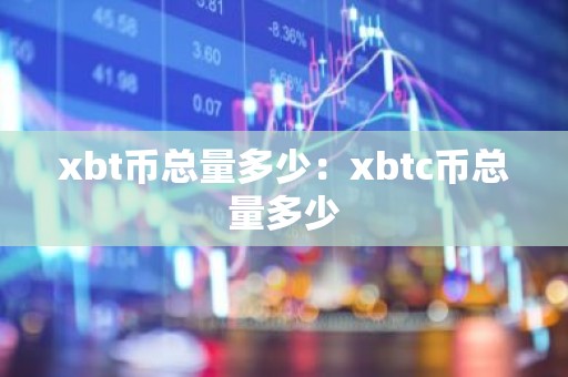 xbt币总量多少：xbtc币总量多少