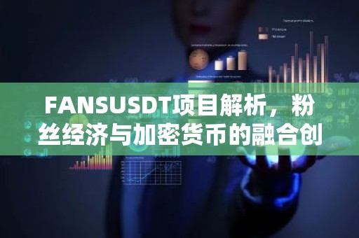 FANSUSDT项目解析，粉丝经济与加密货币的融合创新