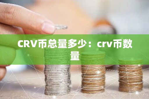 CRV币总量多少：crv币数量