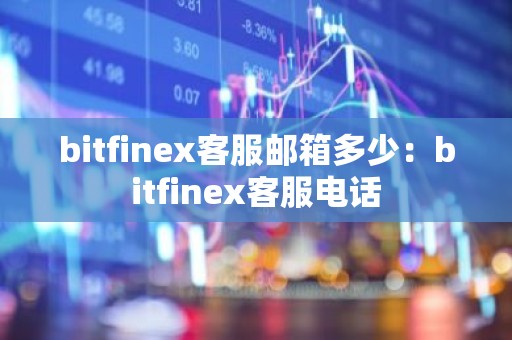 bitfinex客服邮箱多少：bitfinex客服电话