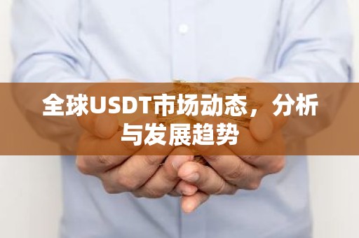全球USDT市场动态，分析与发展趋势