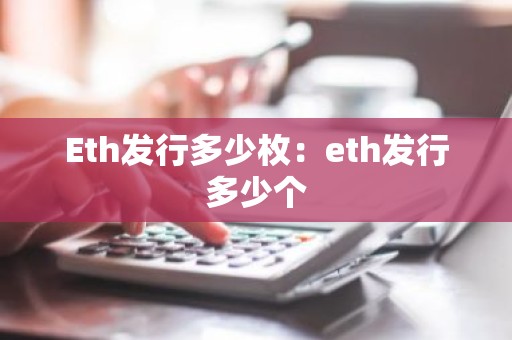Eth发行多少枚：eth发行多少个