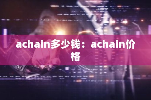 achain多少钱：achain价格