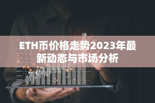 ETH币价格走势2023年最新动态与市场分析
