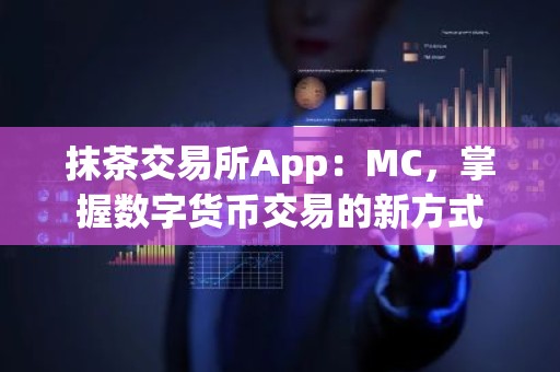 抹茶交易所App：MC，掌握数字货币交易的新方式