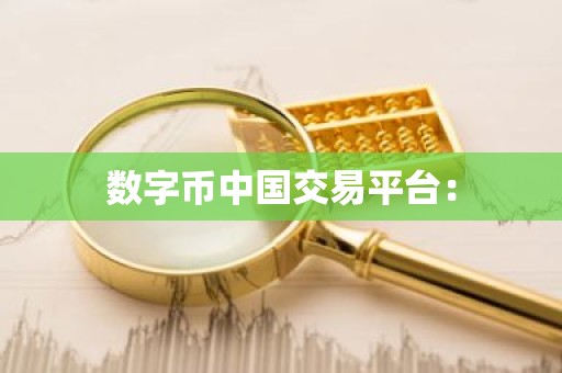 数字币中国交易平台：