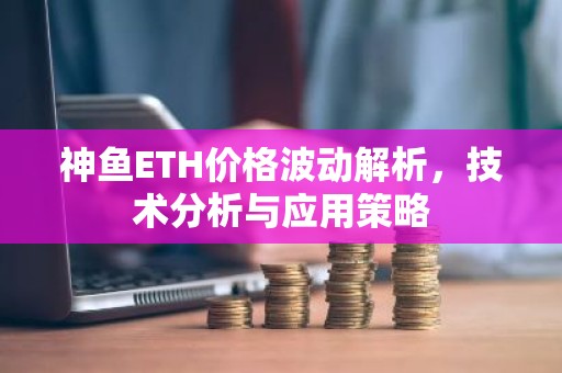 神鱼ETH价格波动解析，技术分析与应用策略