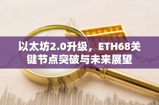 以太坊2.0升级，ETH68关键节点突破与未来展望