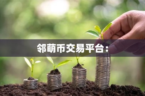 邻萌币交易平台：