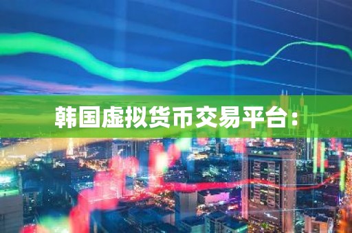 韩国虚拟货币交易平台：