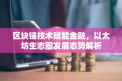 区块链技术赋能金融，以太坊生态圈发展态势解析