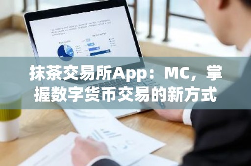 抹茶交易所App：MC，掌握数字货币交易的新方式