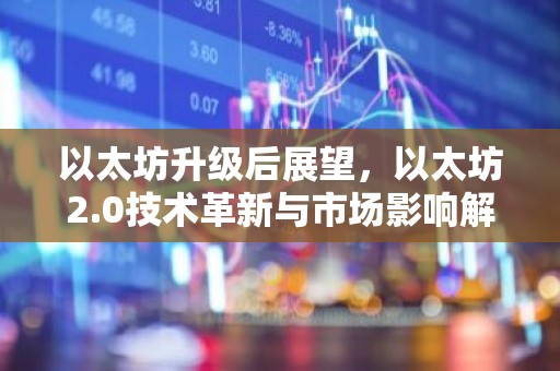 以太坊升级后展望，以太坊2.0技术革新与市场影响解析