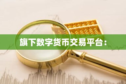 旗下数字货币交易平台：