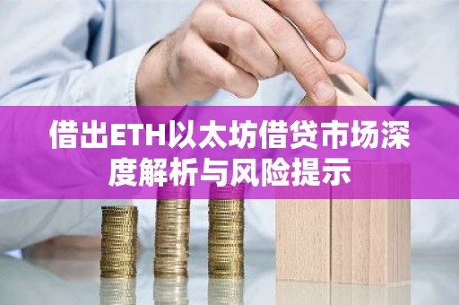 借出ETH以太坊借贷市场深度解析与风险提示