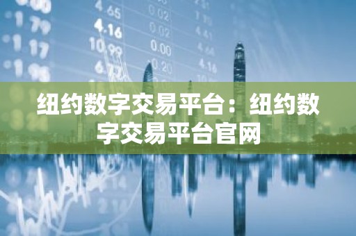 纽约数字交易平台：纽约数字交易平台官网