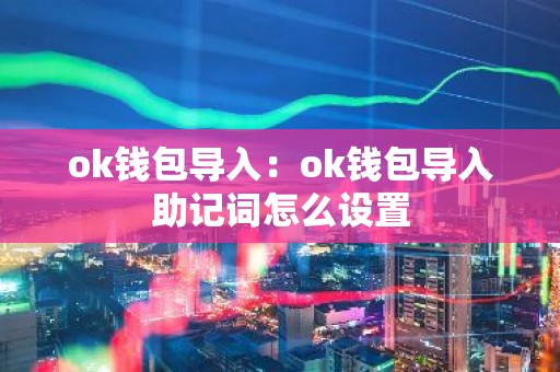 ok钱包导入：ok钱包导入助记词怎么设置