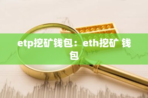 etp挖矿钱包：eth挖矿 钱包