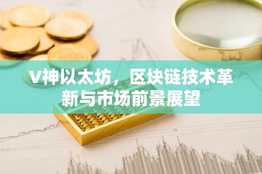 V神以太坊，区块链技术革新与市场前景展望