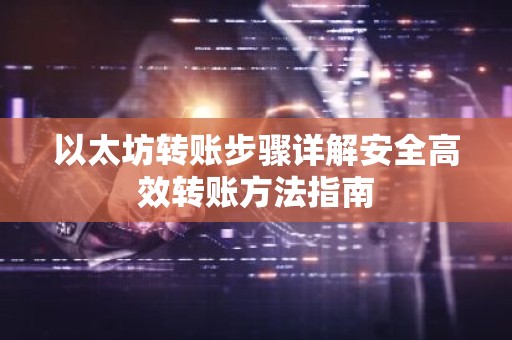 以太坊转账步骤详解安全高效转账方法指南