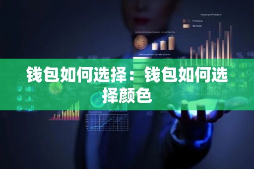 钱包如何选择：钱包如何选择颜色