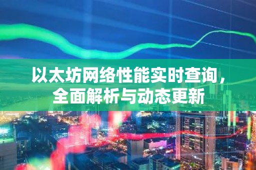 以太坊网络性能实时查询，全面解析与动态更新