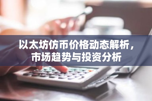 以太坊仿币价格动态解析，市场趋势与投资分析