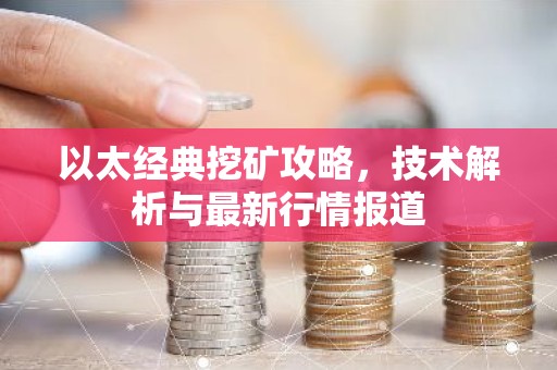 以太经典挖矿攻略，技术解析与最新行情报道