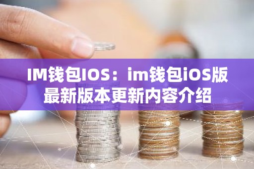 IM钱包IOS：im钱包iOS版最新版本更新内容介绍