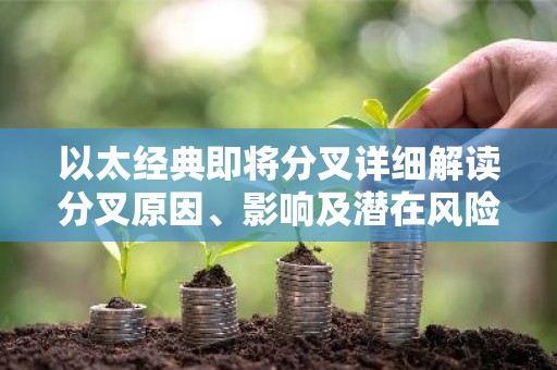 以太经典即将分叉详细解读分叉原因、影响及潜在风险
