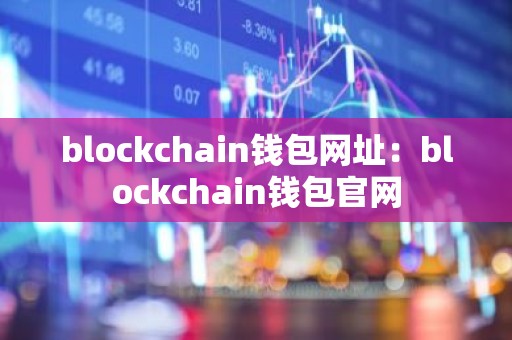 blockchain钱包网址：blockchain钱包官网